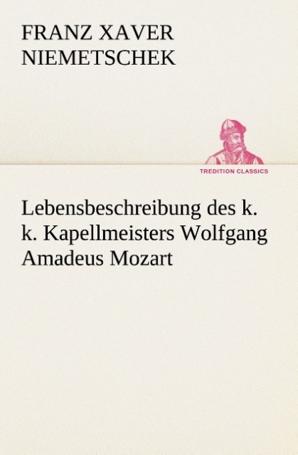 Lebensbeschreibung des k. k. Kapellmeisters Wolfgang Amadeus Mozart