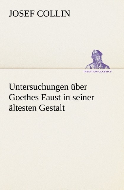 Untersuchungen über Goethes Faust in seiner ältesten Gestalt