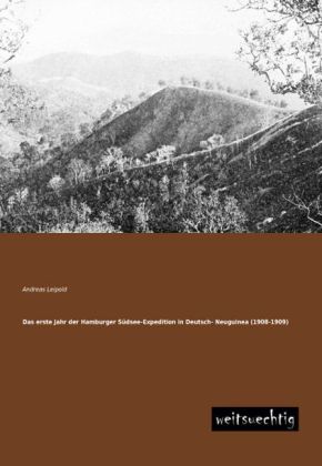 Das erste Jahr der Hamburger Südsee-Expedition in Deutsch- Neuguinea (1908-1909)