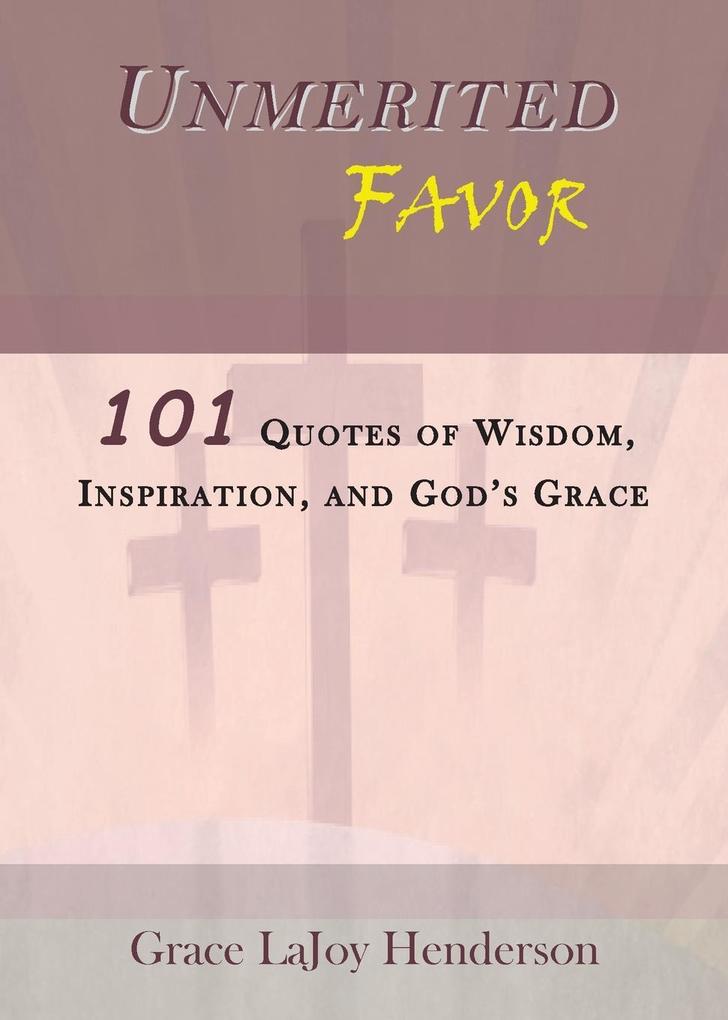 Unmerited Favor: 101 Quotes of Wisdom Inspiration and God‘s Grace