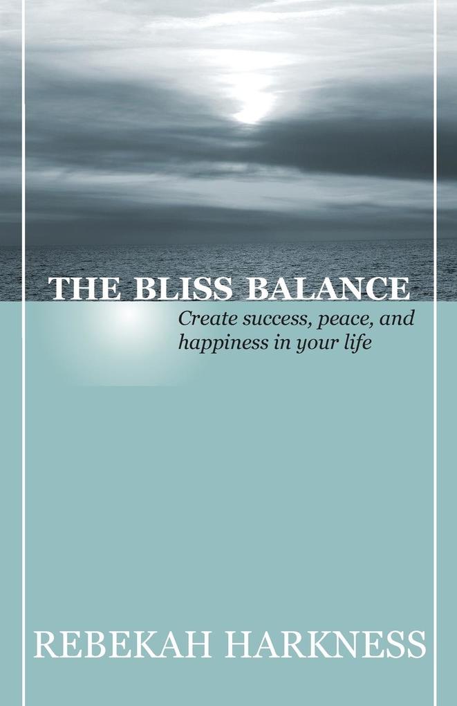 The Bliss Balance - Create Success Peace and Happiness in Your Life