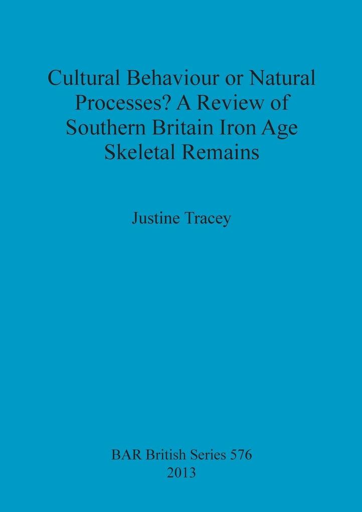 Cultural Behaviour or Natural Processes? A Review of Southern Britain Iron Age Skeletal Remains