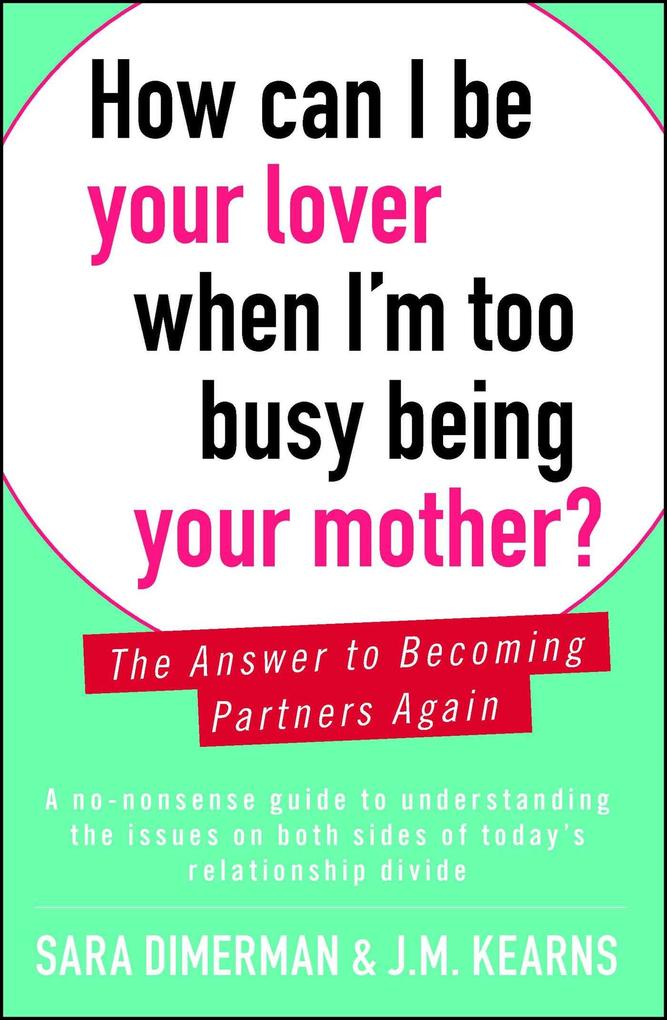How Can I Be Your Lover When I‘m Too Busy Being Your Mother?: The Answer to Becoming Partners Again