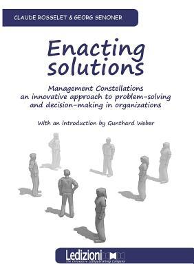 Enacting Solutions Management Constellations an Innovative Approach to Problem-Solving and Decision-Making in Organizations