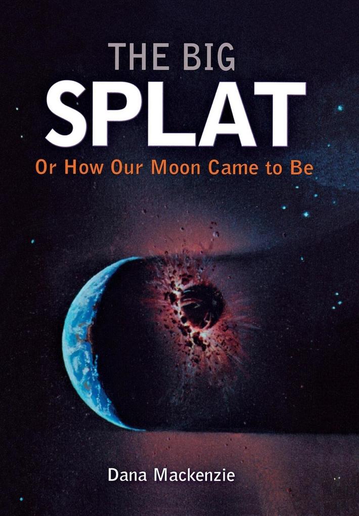 The Big Splat or How Our Moon Came to Be