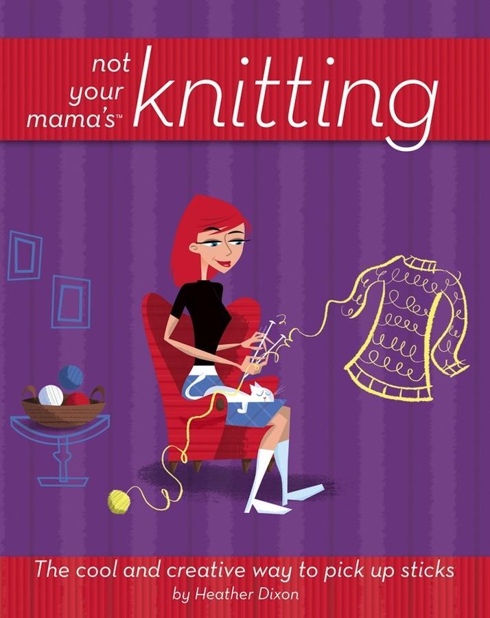 Not Your Mama‘s Knitting