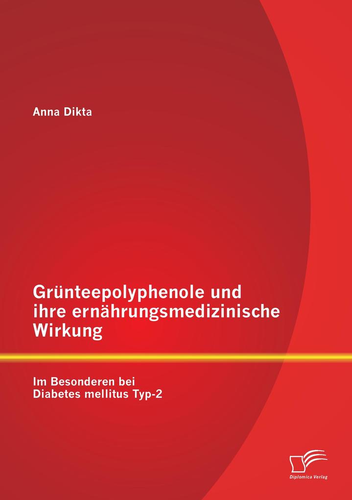 Grünteepolyphenole und ihre ernährungsmedizinische Wirkung: Im Besonderen bei Diabetes mellitus Typ-2