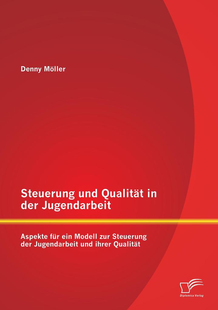 Steuerung und Qualität in der Jugendarbeit: Aspekte für ein Modell zur Steuerung der Jugendarbeit und ihrer Qualität