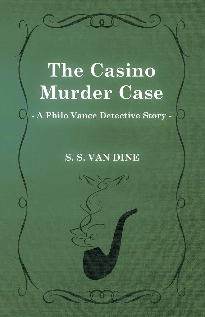 The Casino Murder Case (a Philo Vance Detective Story) - S. S. van Dine