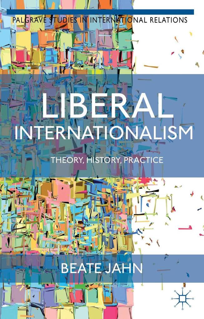 Liberal Internationalism: Theory History Practice - B. Jahn