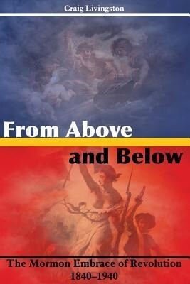 From Above and Below: The Mormon Embrace of Revolution 1840-1940