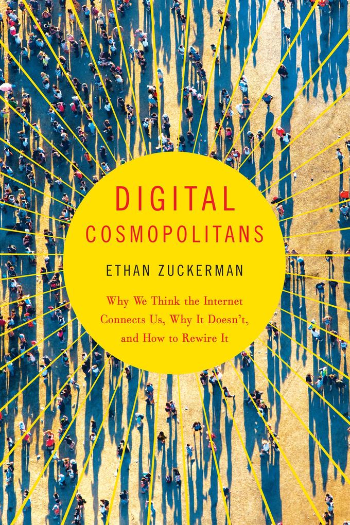 Digital Cosmopolitans: Why We Think the Internet Connects Us Why It Doesn‘t and How to Rewire It