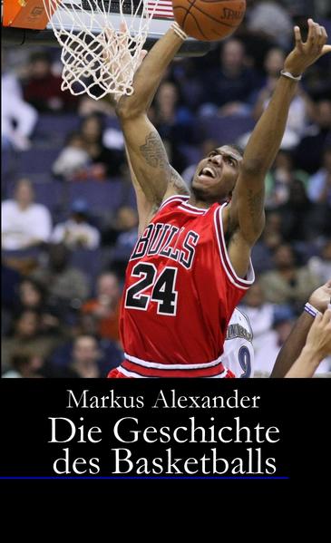 Die Geschichte des Basketballs von den Anfängen bis heute - Markus Alexander
