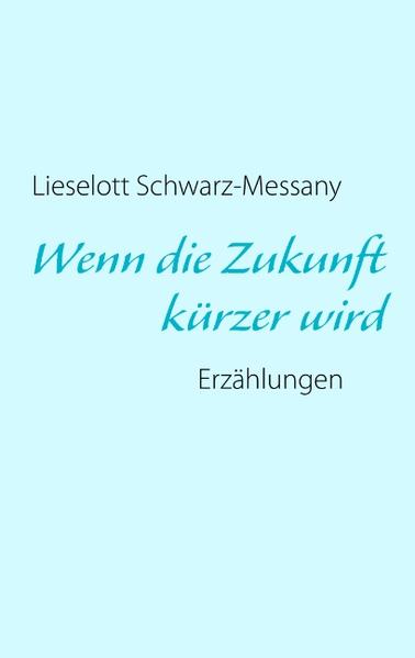 Wenn die Zukunft kürzer wird - Lieselott Schwarz-Messany