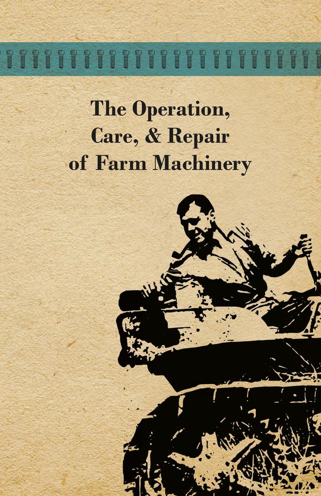 The Operation Care and Repair of Farm Machinery