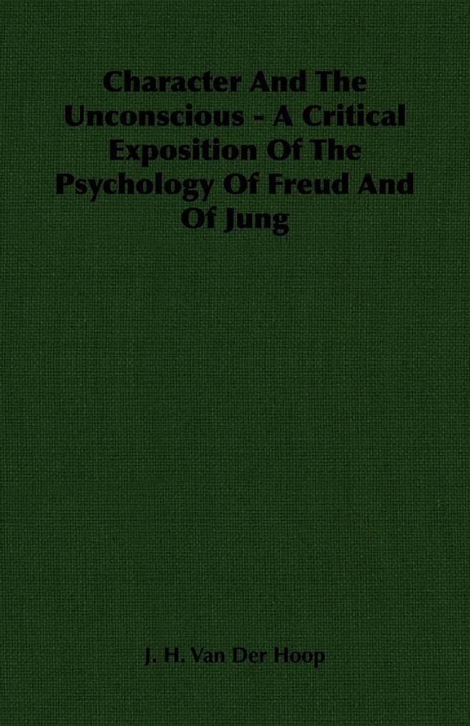 Character and the Unconscious - A Critical Exposition of the Psychology of Freud and of Jung