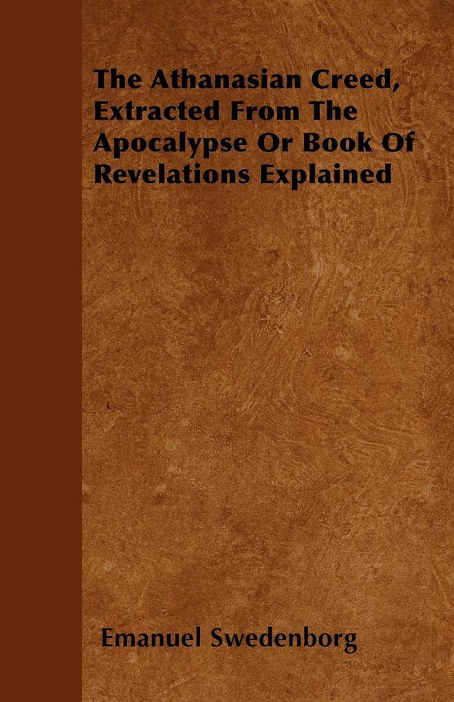 The Athanasian Creed Extracted From The Apocalypse Or Book Of Revelations Explained