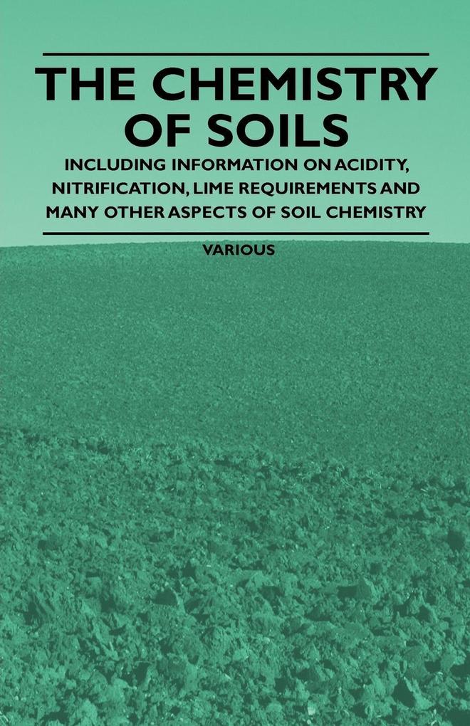 The Chemistry of Soils - Including Information on Acidity Nitrification Lime Requirements and Many Other Aspects of Soil Chemistry
