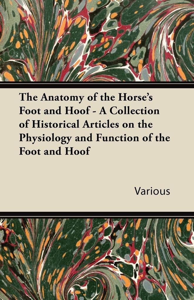 The Anatomy of the Horse‘s Foot and Hoof - A Collection of Historical Articles on the Physiology and Function of the Foot and Hoof