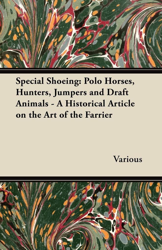 Special Shoeing: Polo Horses Hunters Jumpers and Draft Animals - A Historical Article on the Art of the Farrier