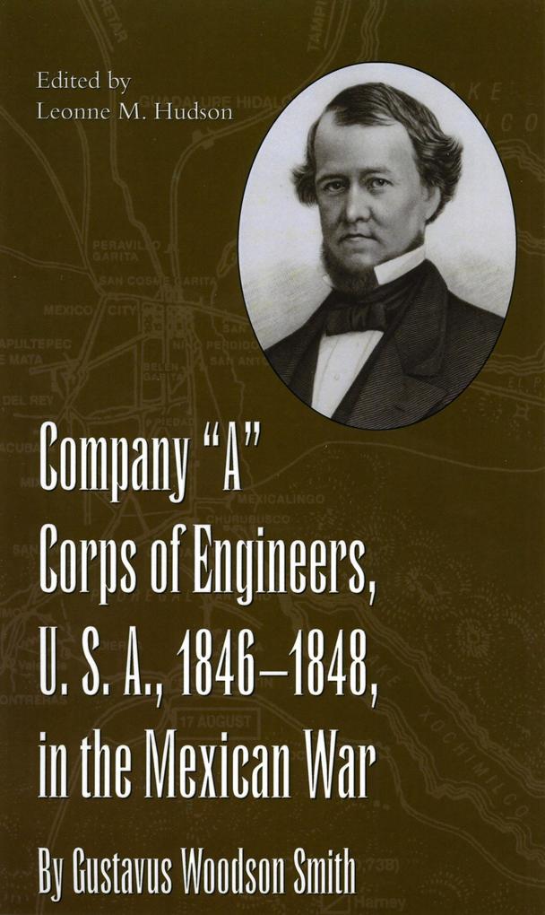 Company &quote;A&quote; Corps of Engineers U.S.A. 1846-1848 in the Mexican War by Gustavus Woodson Smith