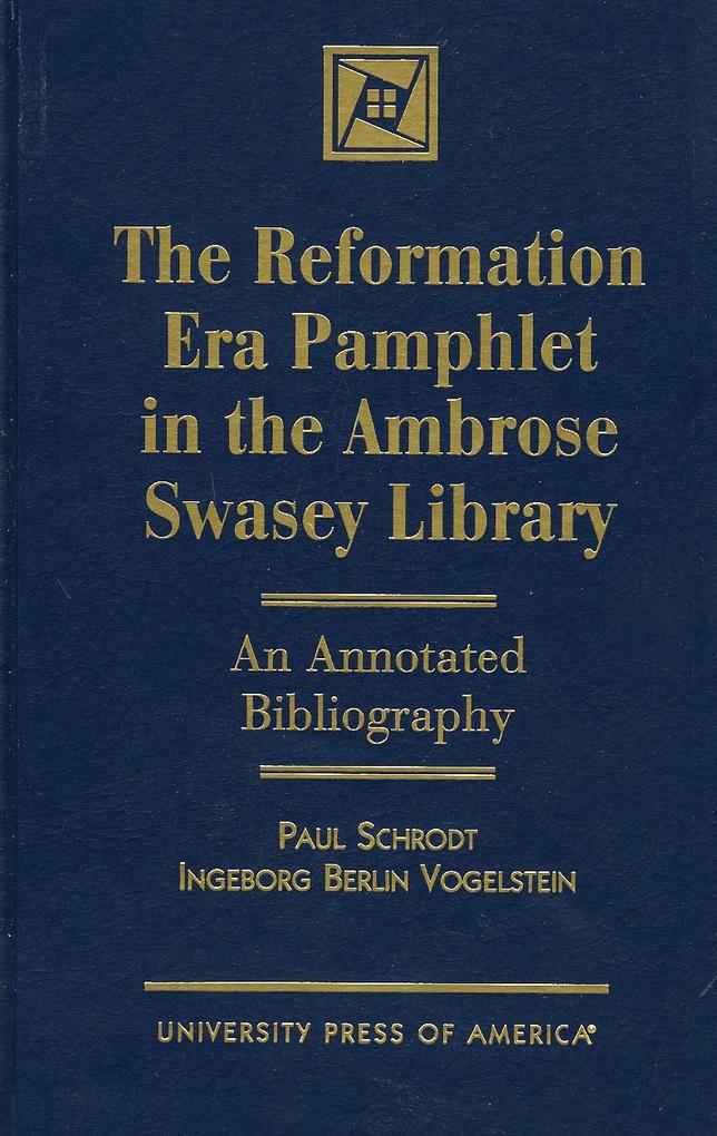 The Reformation Era Pamphlet in the Ambrose Swasey Library: An Annotated Bibliography - Paul Schrodt/ Ingeborg Berlin Vogelstein