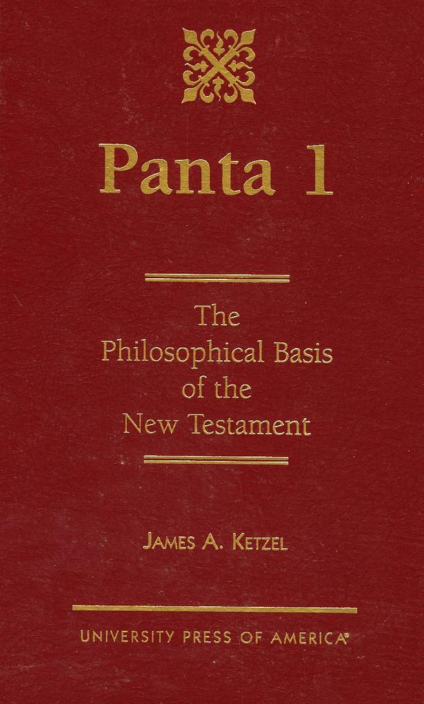 Panta 1: The Philosophical Basis of the New Testament - James A. Ketzel
