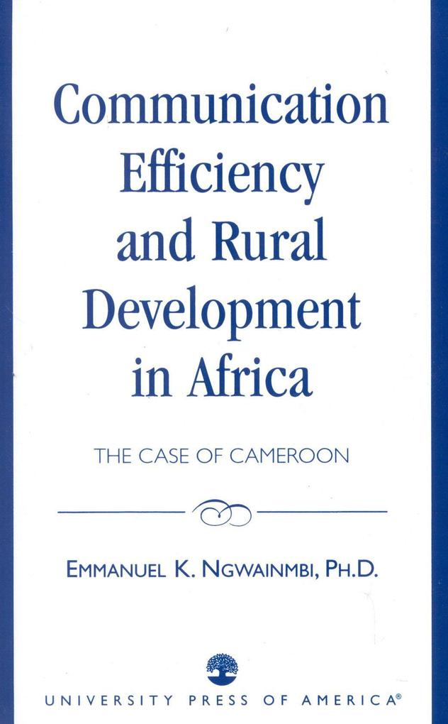 Communication Efficiency and Rural Development in Africa: The Case of Cameroon - Emmanuel K. Ngwainmbi