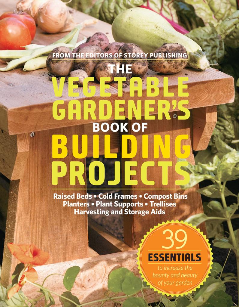 The Vegetable Gardener‘s Book of Building Projects