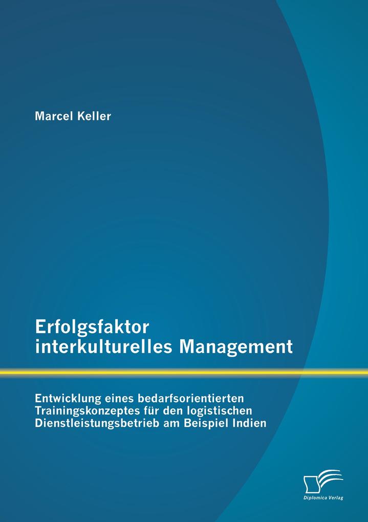 Erfolgsfaktor interkulturelles Management: Entwicklung eines bedarfsorientierten Trainingskonzeptes für den logistischen Dienstleistungsbetrieb am Beispiel Indien