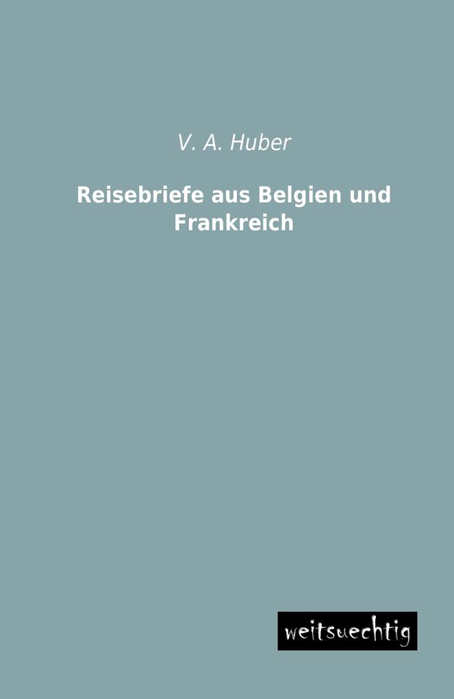 Reisebriefe aus Belgien und Frankreich