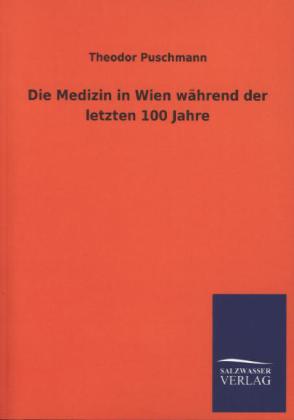 Die Medizin in Wien während der letzten 100 Jahre - Theodor Puschmann