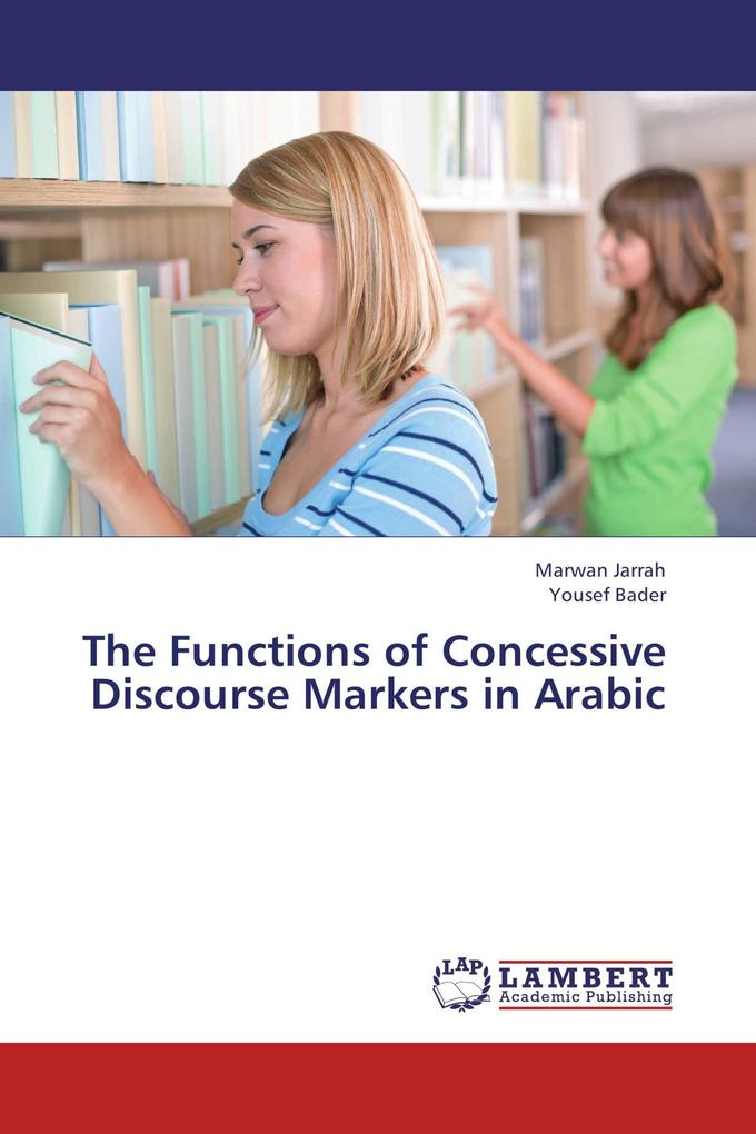 The Functions of Concessive Discourse Markers in Arabic