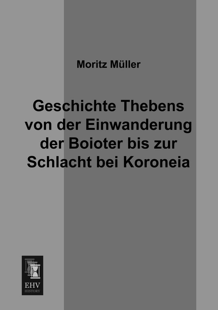 Geschichte Thebens von der Einwanderung der Boioter bis zur Schlacht bei Koroneia