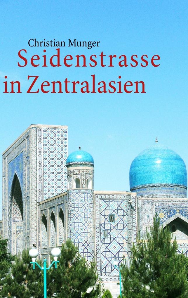 Seidenstrasse in Zentralasien - Christian Munger