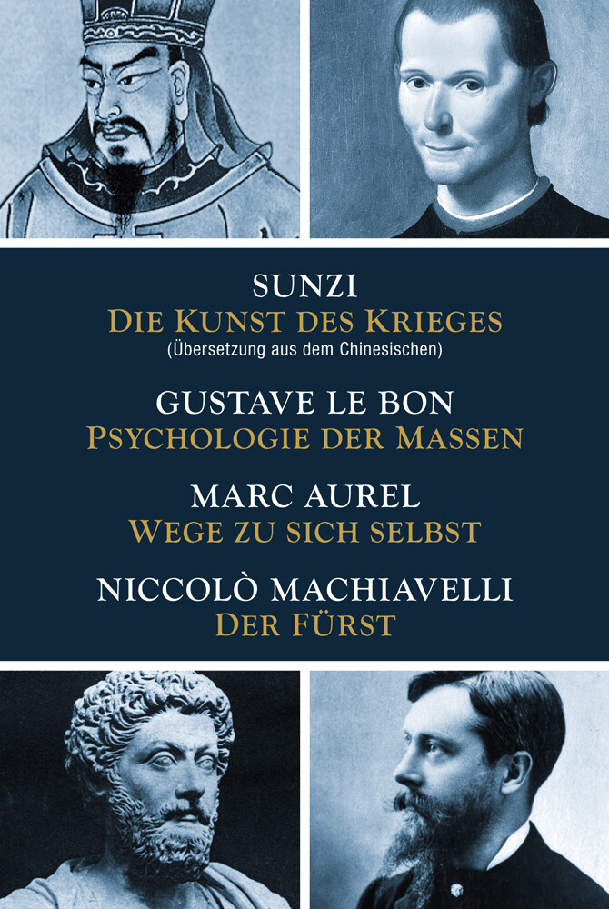 Die Kunst des Krieges - Psychologie der Massen - Wege zu sich selbst - Der Fürst - Sunzi/ Gustave LeBon/ Marc Aurel/ Niccolò Machiavelli/ Sun Tsu
