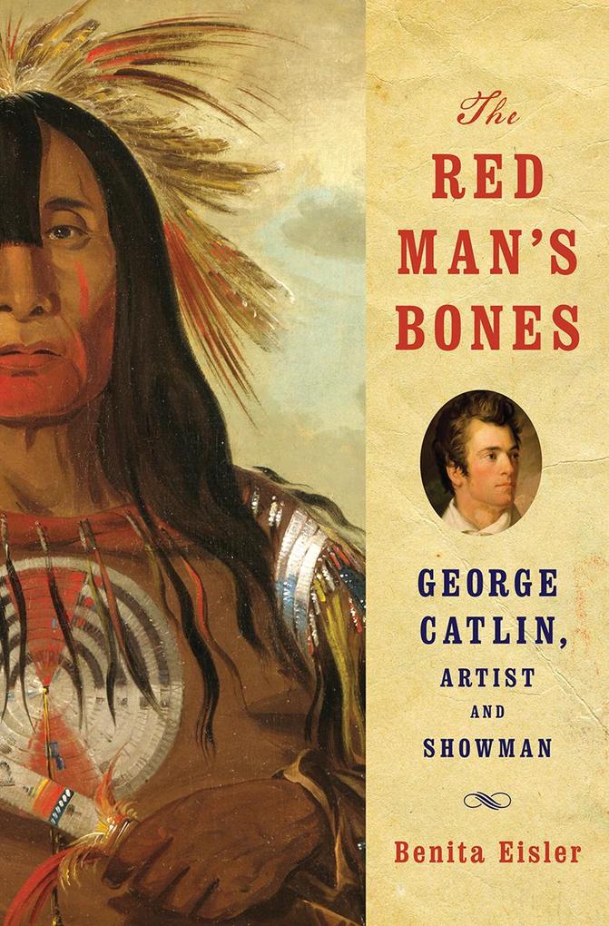 The Red Man‘s Bones: George Catlin Artist and Showman