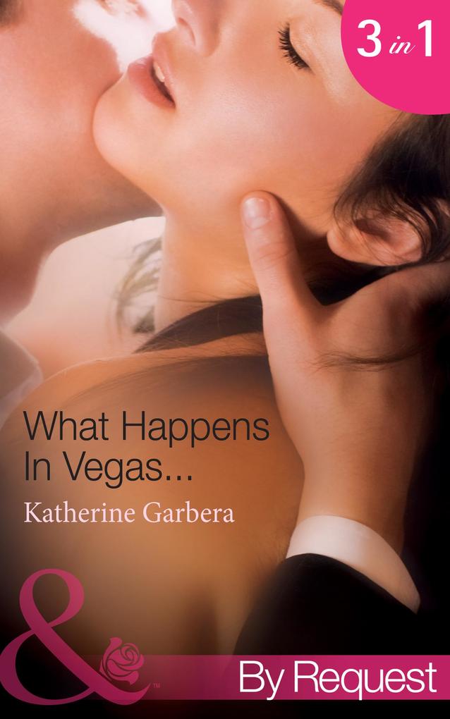 What Happens In Vegas...: His Wedding-Night Wager (What Happens in Vegas...) / Her High-Stakes Affair (What Happens in Vegas...) / Their Million-Dollar Night (What Happens in Vegas...) (Mills & Boon By Request)