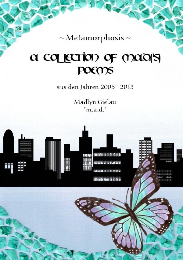 Metamorphosis - A Collection of m.a.d.(‘s) Poems