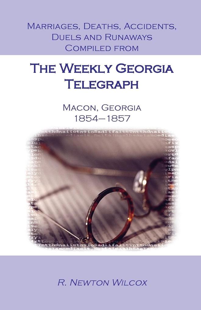 Marriages Deaths Accidents Duels and Runaways Etc. Compiled from the Weekly Georgia Telegraph Macon Georgia 1854-1857