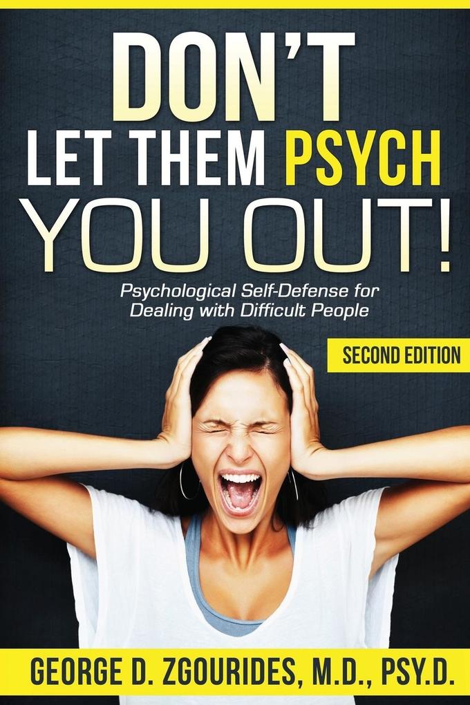 DON‘T LET THEM PSYCH YOU OUT! Psychological Self-Defense for Dealing with Difficult People - Second Edition
