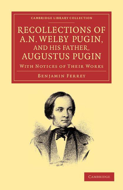 Recollections of A. N. Welby Pugin and His Father Augustus Pugin