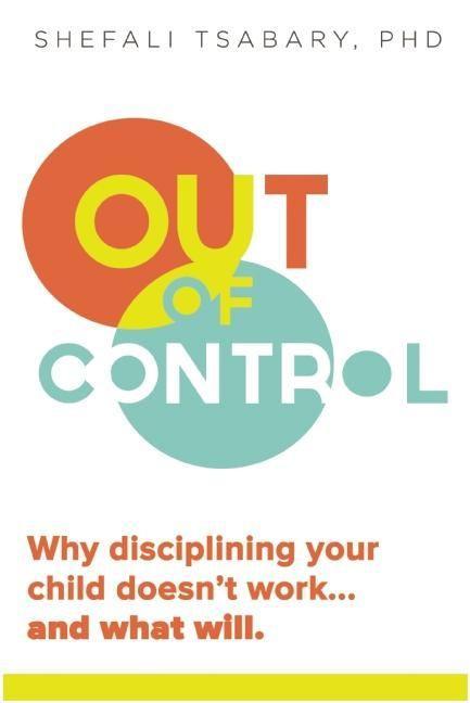 Out of Control: Why Disciplining Your Child Doesn‘t Work and What Will