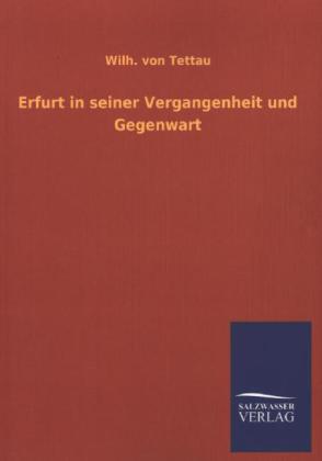 Erfurt in seiner Vergangenheit und Gegenwart - Wilh. von Tettau/ Wilhelm Johann Albert von Tettau