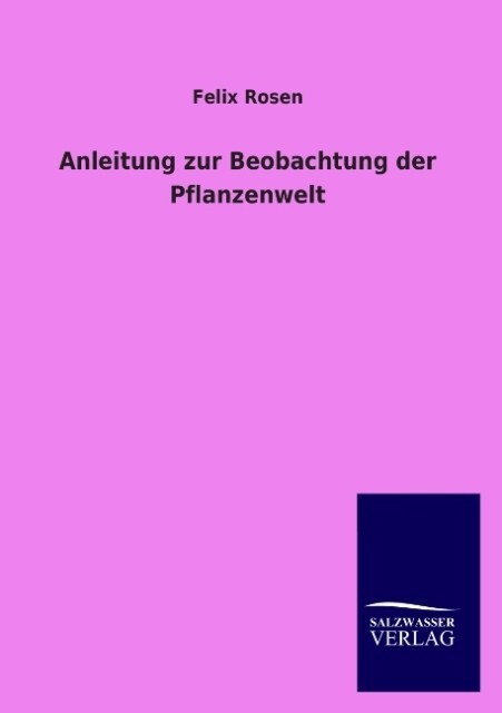 Anleitung zur Beobachtung der Pflanzenwelt als Buch von Felix Rosen - Felix Rosen