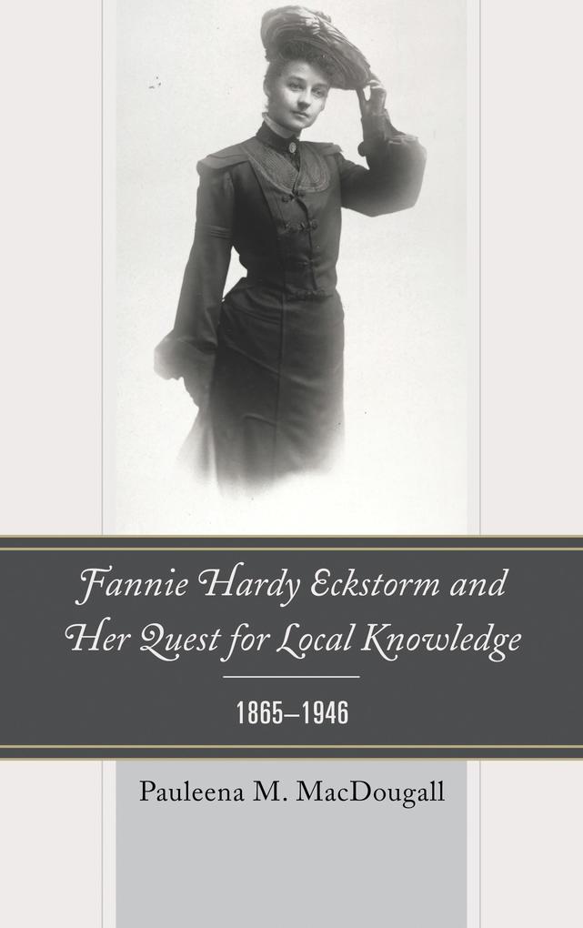 Fannie Hardy Eckstorm and Her Quest for Local Knowledge 1865-1946
