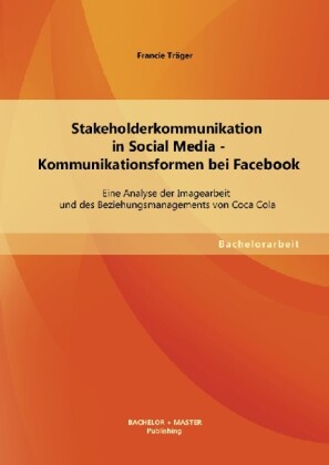 Stakeholderkommunikation in Social Media - Kommunikationsformen bei Facebook: Eine Analyse der Imagearbeit und des Beziehungsmanagements von Coca Cola