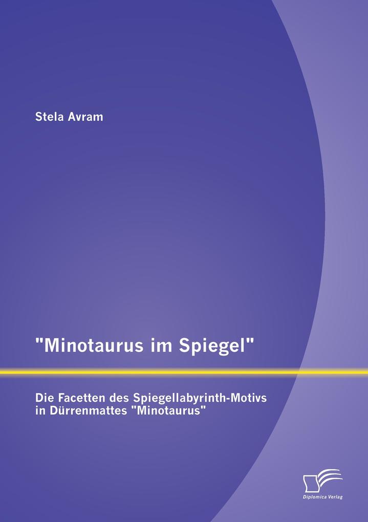 'Minotaurus im Spiegel': Die Facetten des Spiegellabyrinth-Motivs in Dürrenmattes 'Minotaurus'