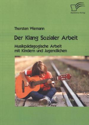 Der Klang Sozialer Arbeit: Musikpädagogische Arbeit mit Kindern und Jugendlichen