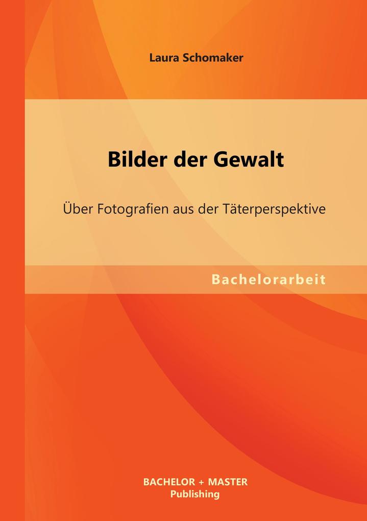 Bilder der Gewalt: Über Fotografien aus der Täterperspektive